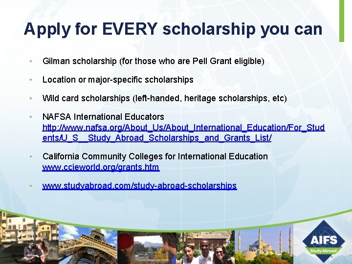 Apply for EVERY scholarship you can • Gilman scholarship (for those who are Pell