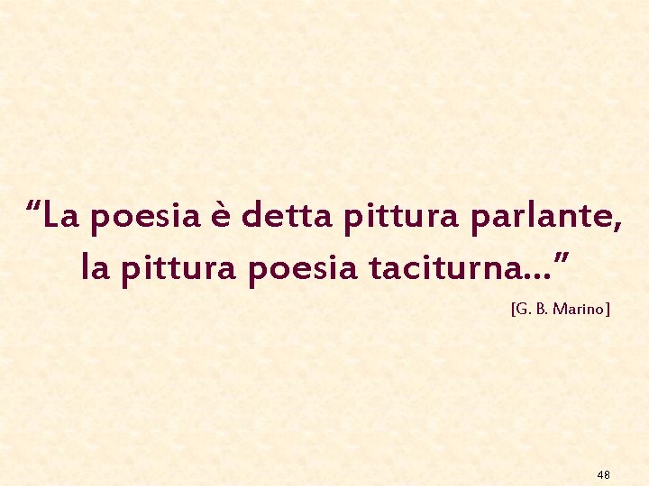 “La poesia è detta pittura parlante, la pittura poesia taciturna…” [G. B. Marino] 48