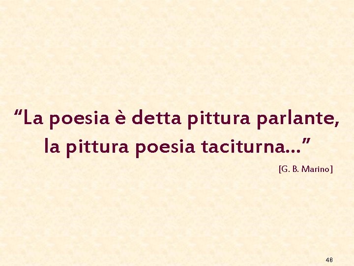 “La poesia è detta pittura parlante, la pittura poesia taciturna…” [G. B. Marino] 48