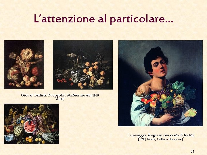 L’attenzione al particolare… Giovan Battista Ruoppolo), Natura morta [1629 -1693] Caravaggio, Ragazzo con cesto