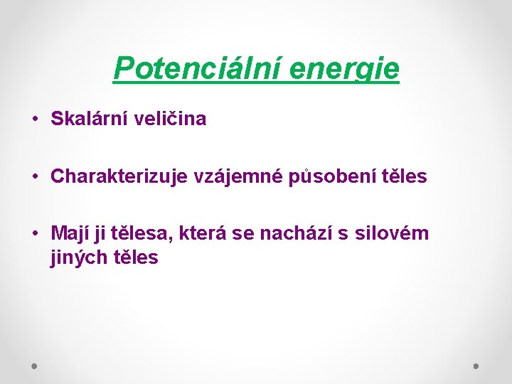 Potenciální energie • Skalární veličina • Charakterizuje vzájemné působení těles • Mají ji tělesa,