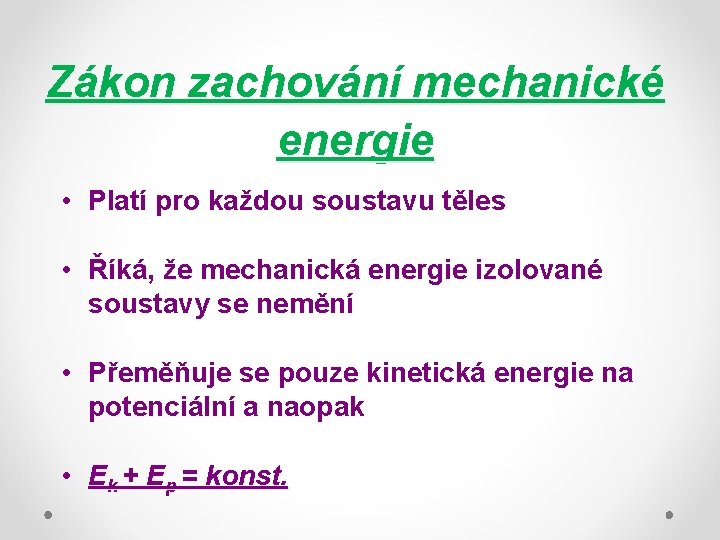 Zákon zachování mechanické energie • Platí pro každou soustavu těles • Říká, že mechanická