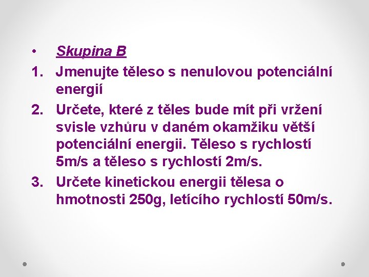  • Skupina B 1. Jmenujte těleso s nenulovou potenciální energií 2. Určete, které