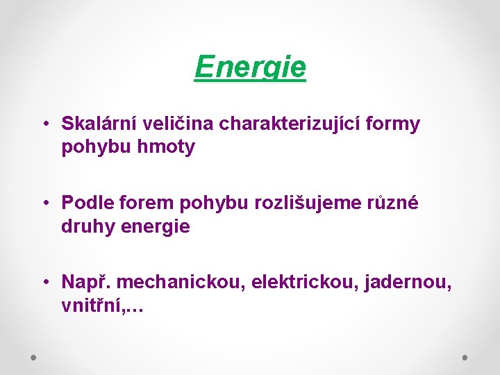 Energie • Skalární veličina charakterizující formy pohybu hmoty • Podle forem pohybu rozlišujeme různé