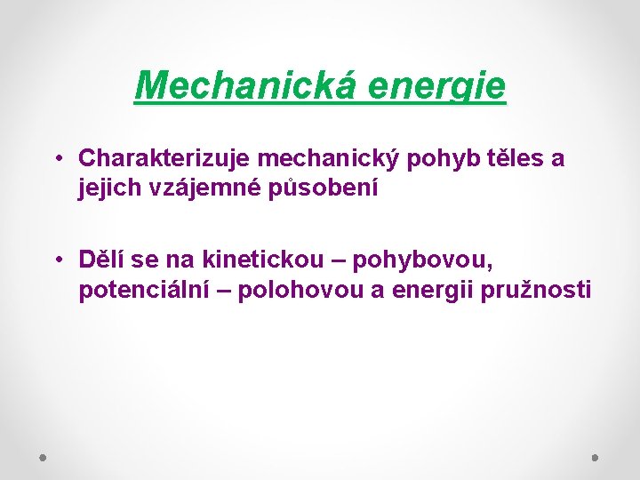 Mechanická energie • Charakterizuje mechanický pohyb těles a jejich vzájemné působení • Dělí se