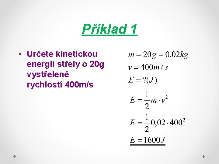 Příklad 1 • Určete kinetickou energii střely o 20 g vystřelené rychlostí 400 m/s