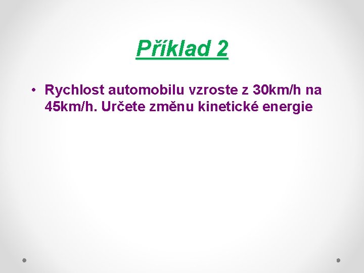 Příklad 2 • Rychlost automobilu vzroste z 30 km/h na 45 km/h. Určete změnu