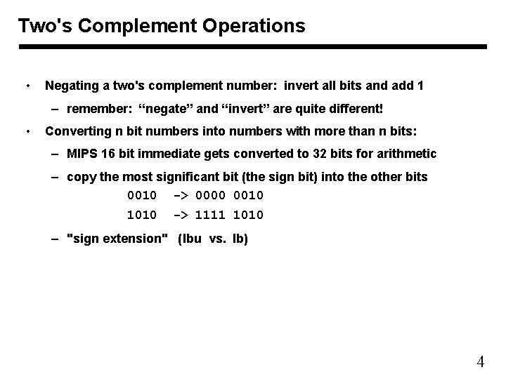 Two's Complement Operations • Negating a two's complement number: invert all bits and add