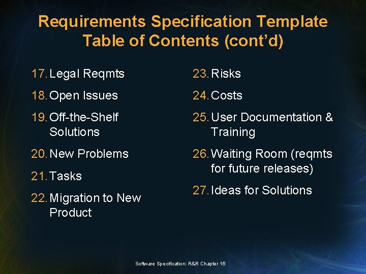 Requirements Specification Template Table of Contents (cont’d) 17. Legal Reqmts 23. Risks 18. Open