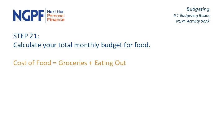 Budgeting 6. 1 Budgeting Basics NGPF Activity Bank STEP 21: Calculate your total monthly