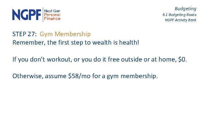 Budgeting 6. 1 Budgeting Basics NGPF Activity Bank STEP 27: Gym Membership Remember, the