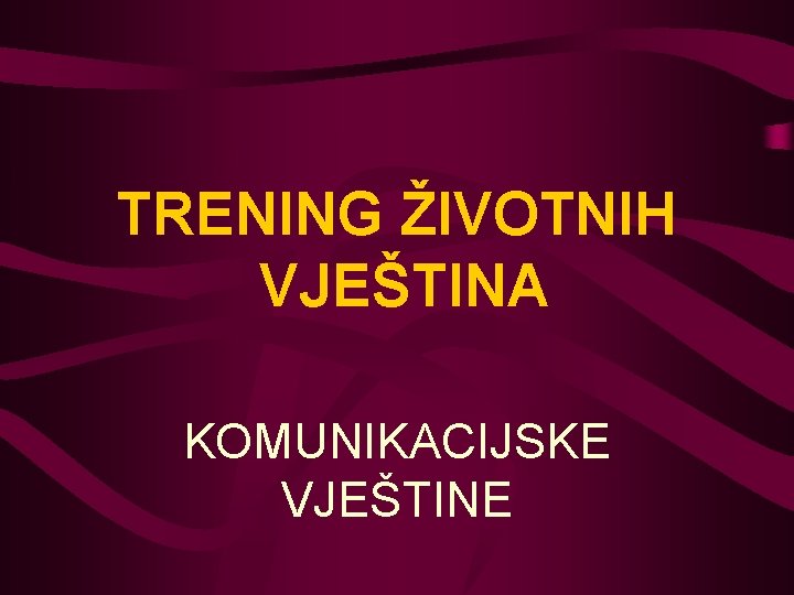 TRENING ŽIVOTNIH VJEŠTINA KOMUNIKACIJSKE VJEŠTINE 