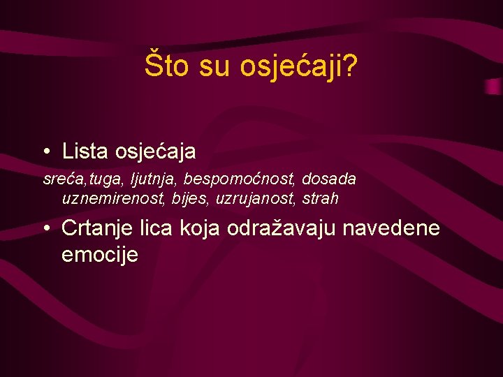 Što su osjećaji? • Lista osjećaja sreća, tuga, ljutnja, bespomoćnost, dosada uznemirenost, bijes, uzrujanost,