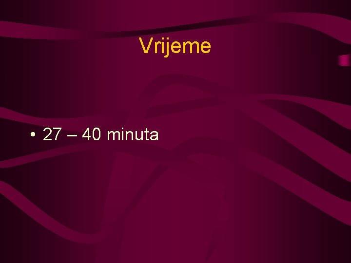 Vrijeme • 27 – 40 minuta 