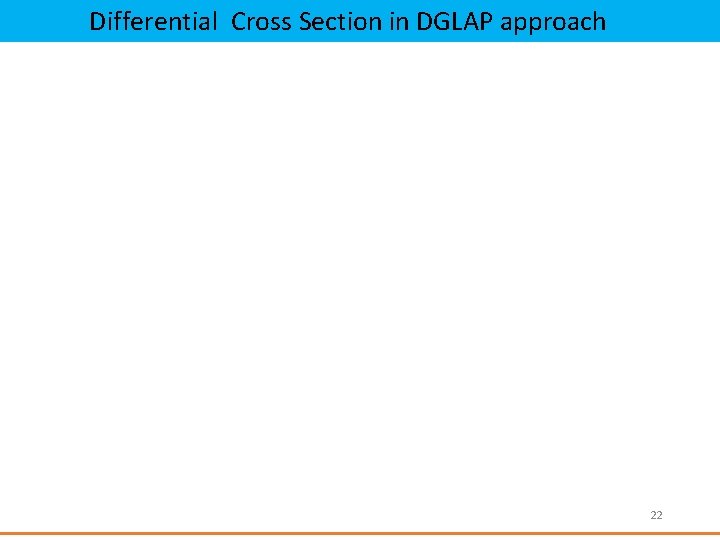 Differential Cross Section in DGLAP approach 22 