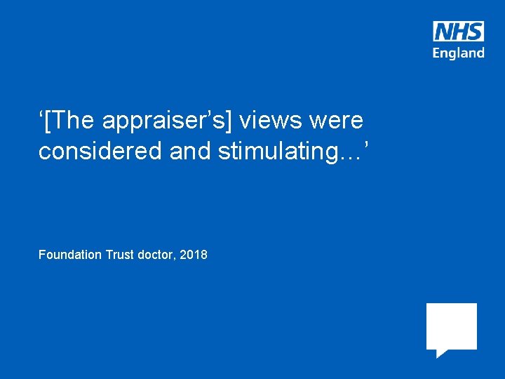 ‘[The appraiser’s] views were considered and stimulating…’ Foundation Trust doctor, 2018 www. england. nhs.