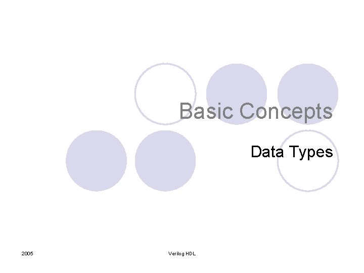 Basic Concepts Data Types 2005 Verilog HDL Basic Concepts Data Types 2005 Verilog HDL