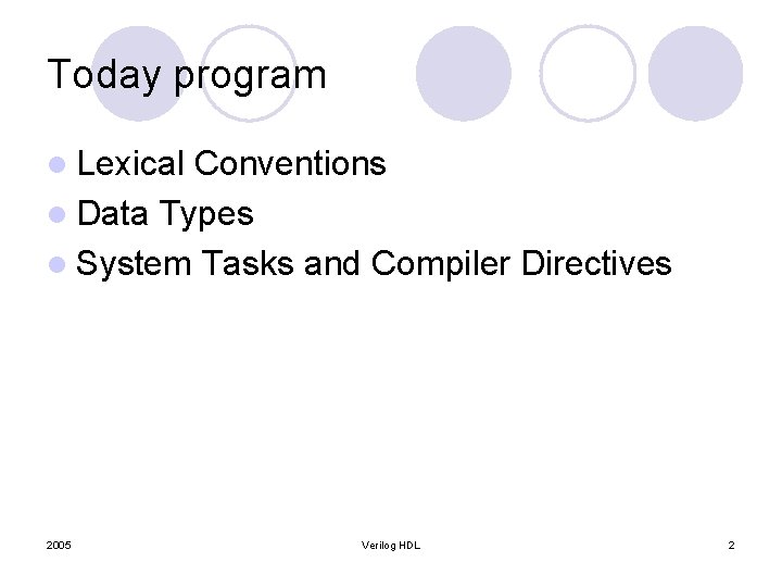 Today program l Lexical Conventions l Data Types l System Tasks and Compiler Directives Today program l Lexical Conventions l Data Types l System Tasks and Compiler Directives