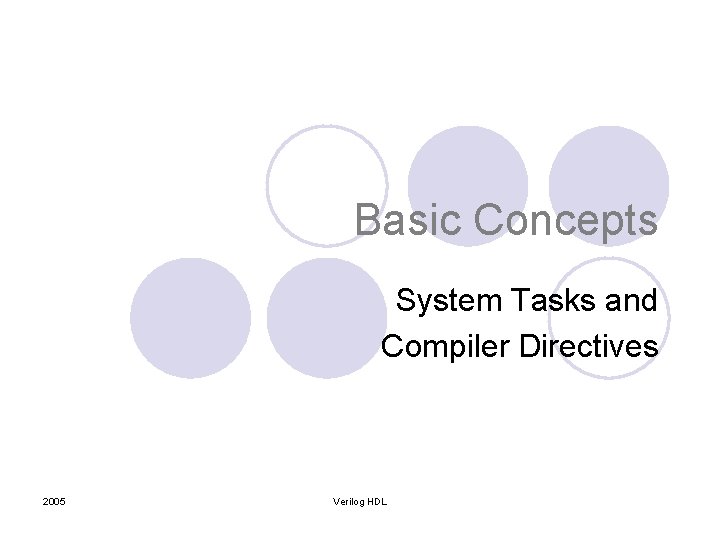 Basic Concepts System Tasks and Compiler Directives 2005 Verilog HDL Basic Concepts System Tasks and Compiler Directives 2005 Verilog HDL