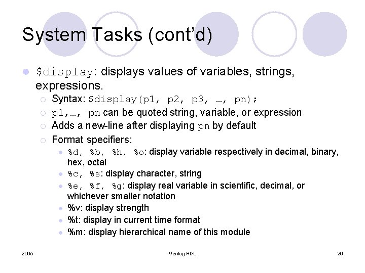 System Tasks (cont’d) l $display: displays values of variables, strings, expressions. ¡ ¡ Syntax: System Tasks (cont’d) l $display: displays values of variables, strings, expressions. ¡ ¡ Syntax: