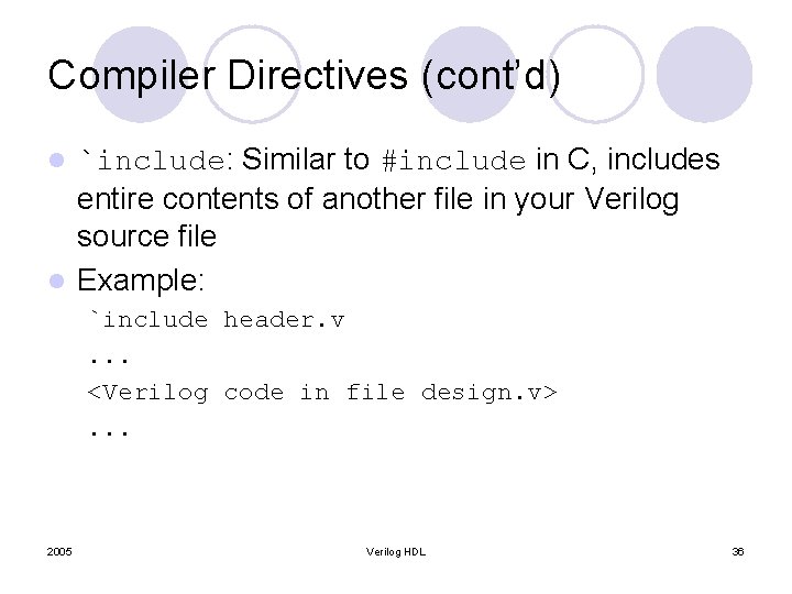 Compiler Directives (cont’d) `include: Similar to #include in C, includes entire contents of another Compiler Directives (cont’d) `include: Similar to #include in C, includes entire contents of another