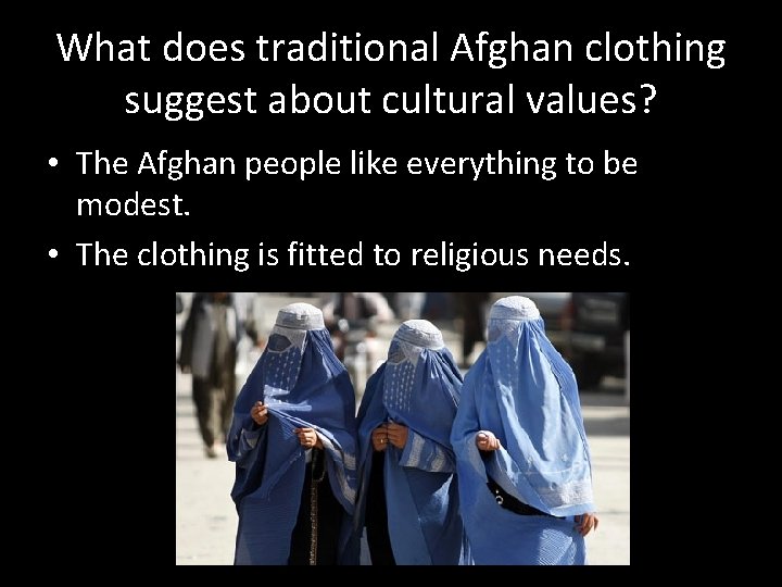 What does traditional Afghan clothing suggest about cultural values? • The Afghan people like