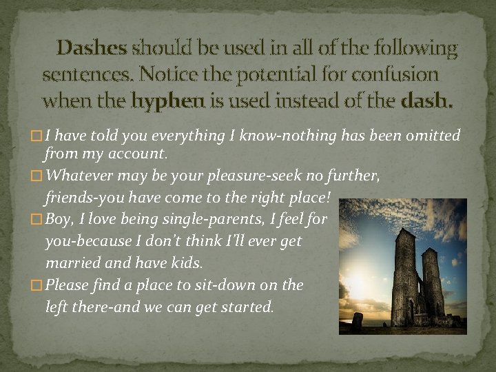 Dashes should be used in all of the following sentences. Notice the potential for