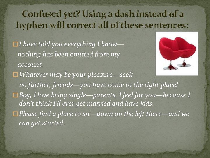 Confused yet? Using a dash instead of a hyphen will correct all of these