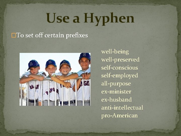 Use a Hyphen �To set off certain prefixes well-being well-preserved self-conscious self-employed all-purpose ex-minister