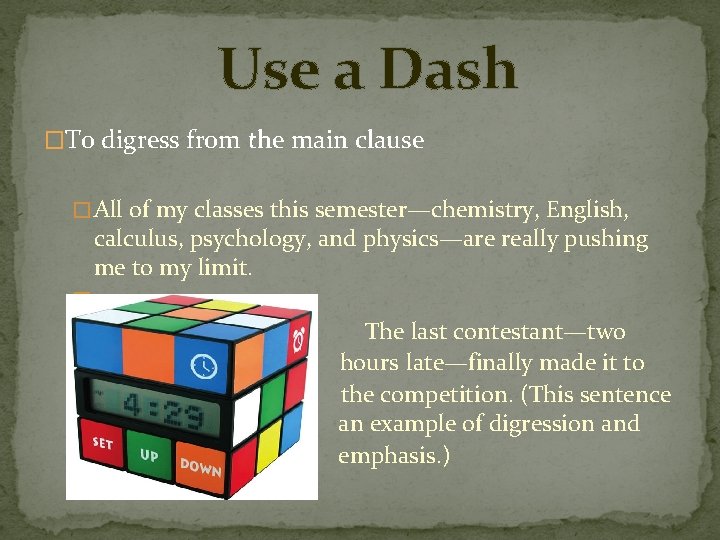 Use a Dash �To digress from the main clause � All of my classes