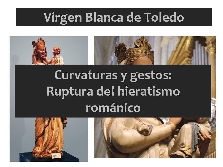 Virgen Blanca de Toledo Curvaturas y gestos: Ruptura del hieratismo románico 