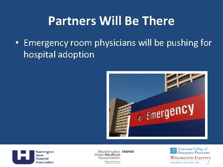 Partners Will Be There • Emergency room physicians will be pushing for hospital adoption