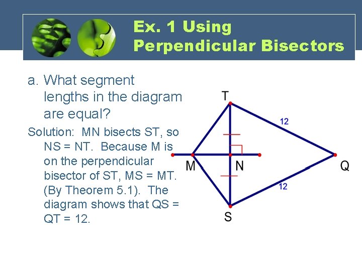 Ex. 1 Using Perpendicular Bisectors a. What segment lengths in the diagram are equal?