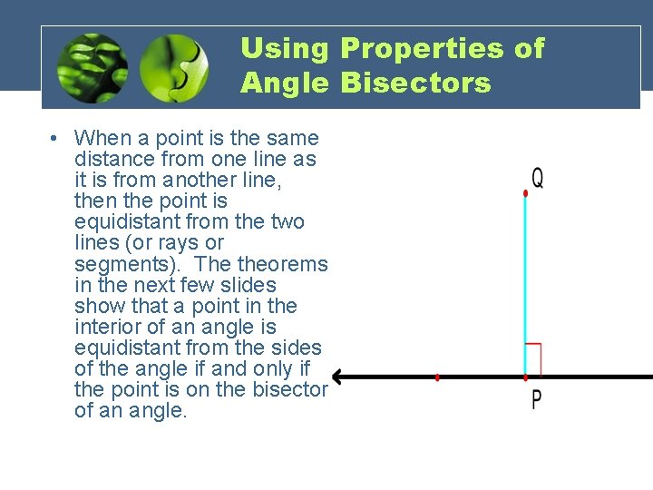 Using Properties of Angle Bisectors • When a point is the same distance from