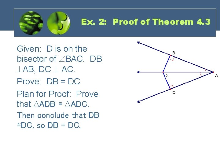 Ex. 2: Proof of Theorem 4. 3 Given: D is on the bisector of