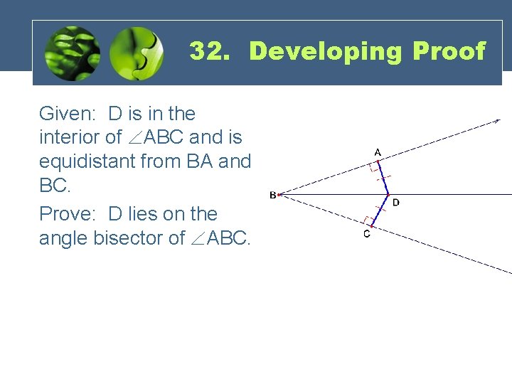 32. Developing Proof Given: D is in the interior of ABC and is equidistant