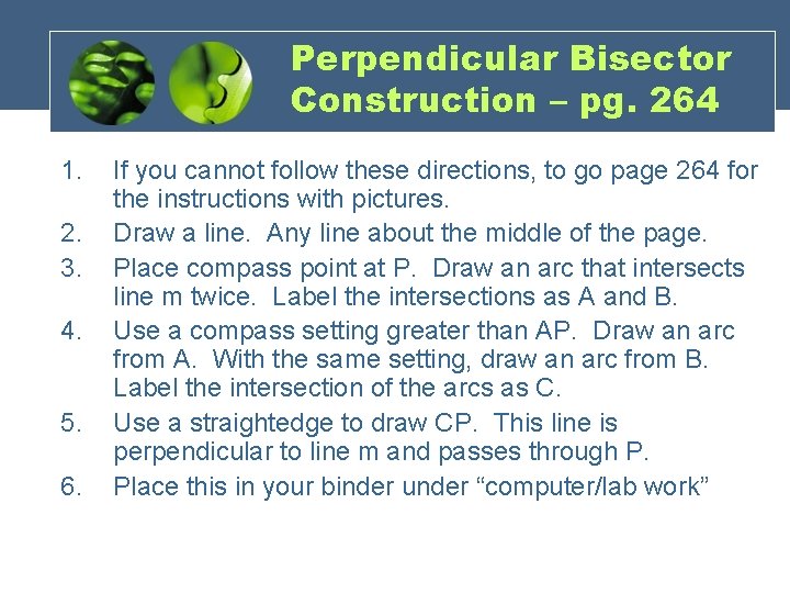 Perpendicular Bisector Construction – pg. 264 1. 2. 3. 4. 5. 6. If you