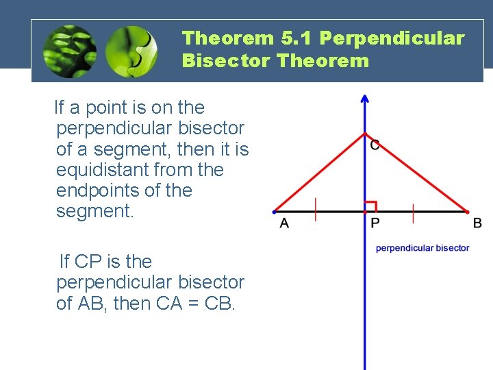 Theorem 5. 1 Perpendicular Bisector Theorem If a point is on the perpendicular bisector