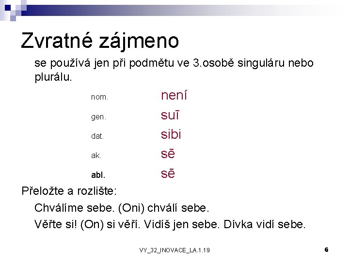 Zvratné zájmeno se používá jen při podmětu ve 3. osobě singuláru nebo plurálu. nom.
