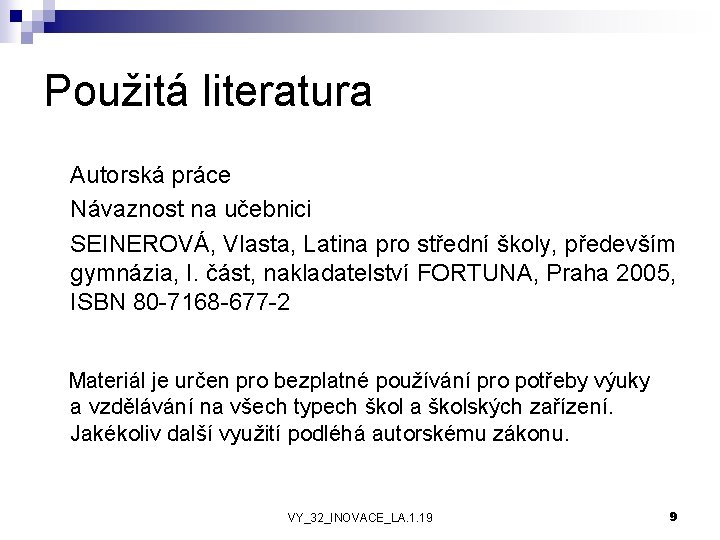 Použitá literatura Autorská práce Návaznost na učebnici SEINEROVÁ, Vlasta, Latina pro střední školy, především