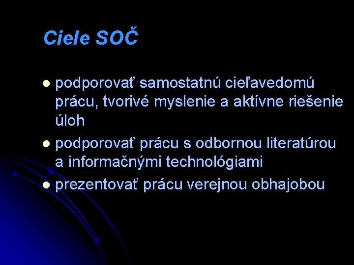 Ciele SOČ podporovať samostatnú cieľavedomú prácu, tvorivé myslenie a aktívne riešenie úloh l podporovať