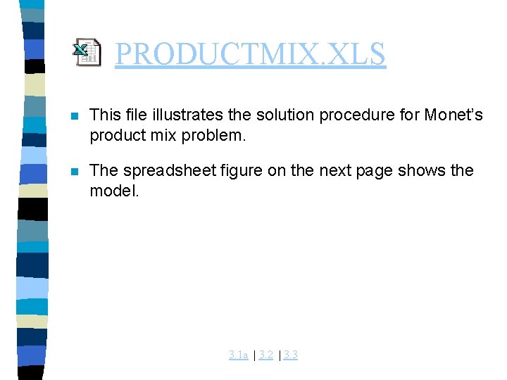 PRODUCTMIX. XLS n This file illustrates the solution procedure for Monet’s product mix problem.