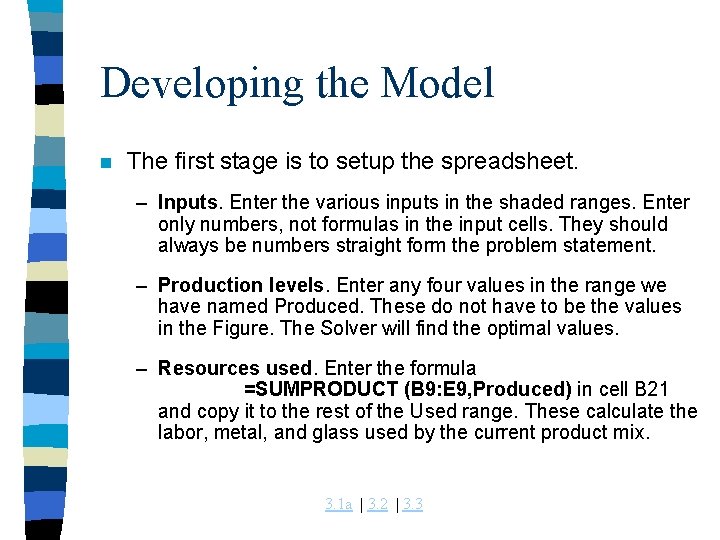 Developing the Model n The first stage is to setup the spreadsheet. – Inputs.