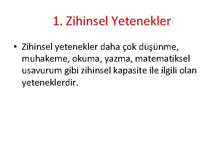 1. Zihinsel Yetenekler • Zihinsel yetenekler daha çok düşünme, muhakeme, okuma, yazma, matematiksel usavurum