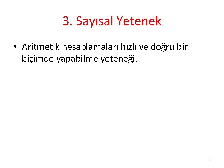 3. Sayısal Yetenek • Aritmetik hesaplamaları hızlı ve doğru bir biçimde yapabilme yeteneği. 20