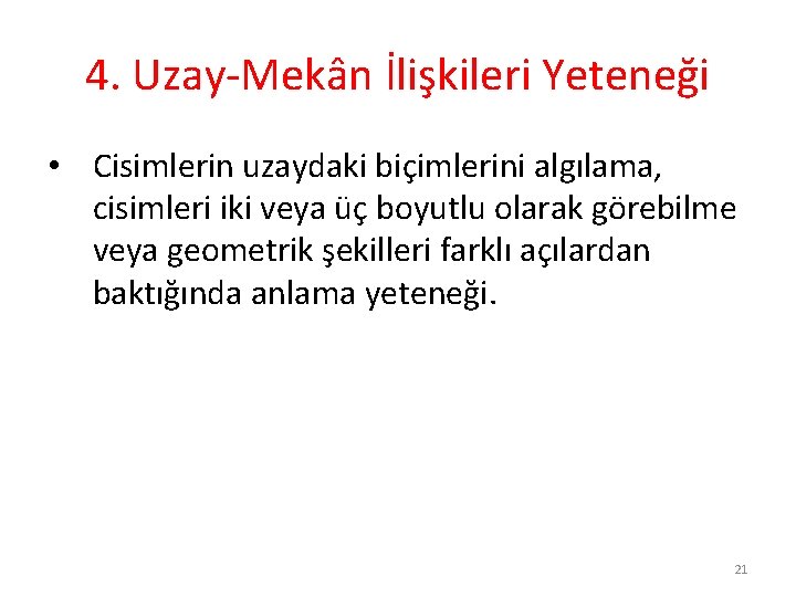 4. Uzay-Mekân İlişkileri Yeteneği • Cisimlerin uzaydaki biçimlerini algılama, cisimleri iki veya üç boyutlu