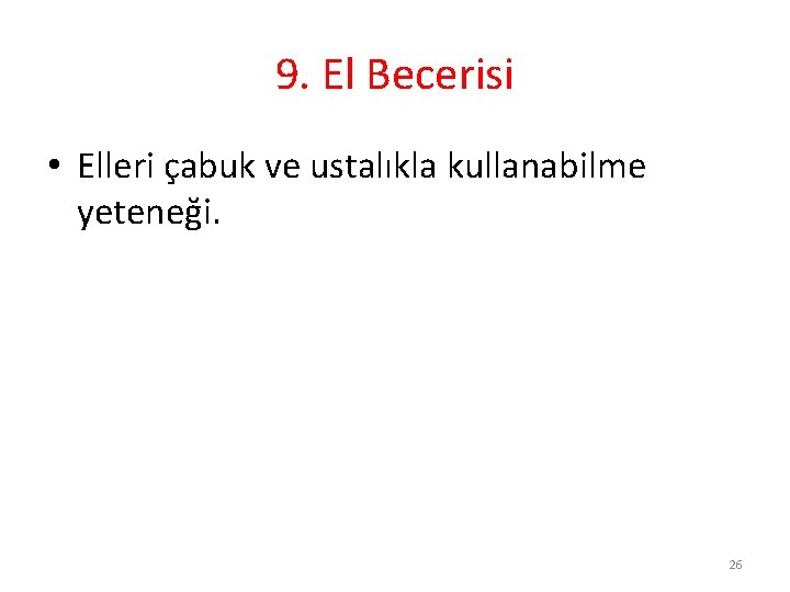 9. El Becerisi • Elleri çabuk ve ustalıkla kullanabilme yeteneği. 26 