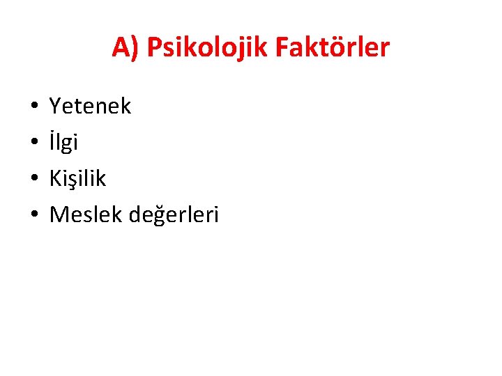 A) Psikolojik Faktörler • • Yetenek İlgi Kişilik Meslek değerleri 