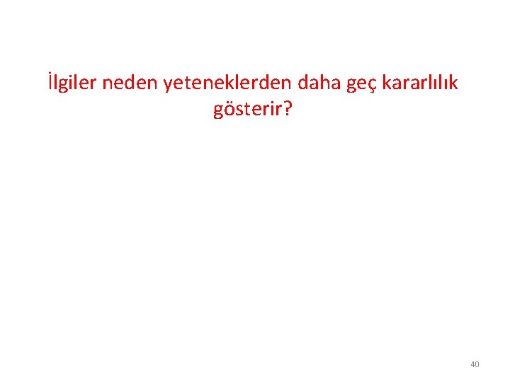 İlgiler neden yeteneklerden daha geç kararlılık gösterir? 40 