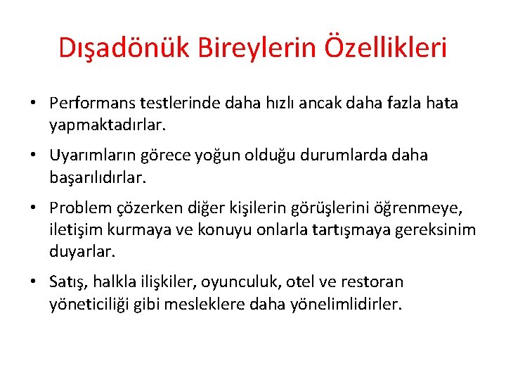Dışadönük Bireylerin Özellikleri • Performans testlerinde daha hızlı ancak daha fazla hata yapmaktadırlar. •